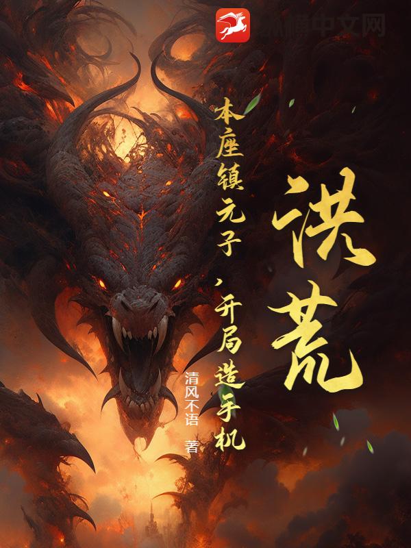 洪荒:本座镇元子,开局造手机